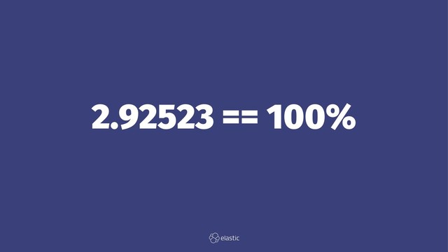 2.92523 == 100%
