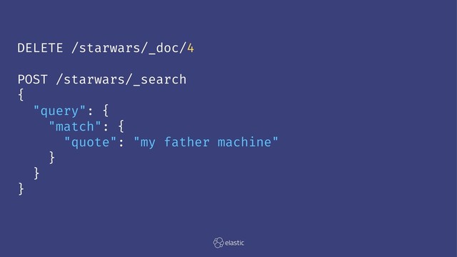 DELETE /starwars/_doc/4
POST /starwars/_search
{
"query": {
"match": {
"quote": "my father machine"
}
}
}
