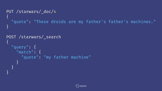 PUT /starwars/_doc/4
{
"quote": "These droids are my father's father's machines."
}
POST /starwars/_search
{
"query": {
"match": {
"quote": "my father machine"
}
}
}
