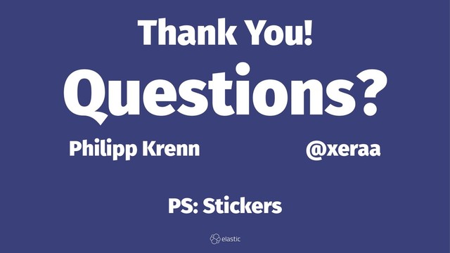 Thank You!
Questions?
Philipp Krenn̴̴̴̴̴@xeraa
PS: Stickers
