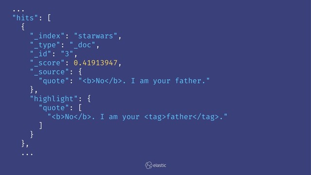 ...
"hits": [
{
"_index": "starwars",
"_type": "_doc",
"_id": "3",
"_score": 0.41913947,
"_source": {
"quote": "<b>No</b>. I am your father."
},
"highlight": {
"quote": [
"<b>No</b>. I am your father."
]
}
},
...
