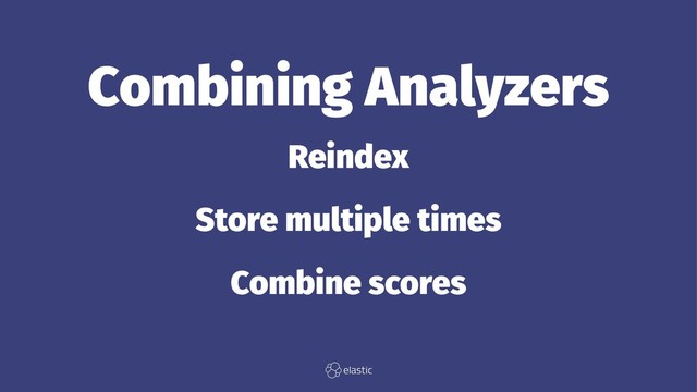 Combining Analyzers
Reindex
Store multiple times
Combine scores
