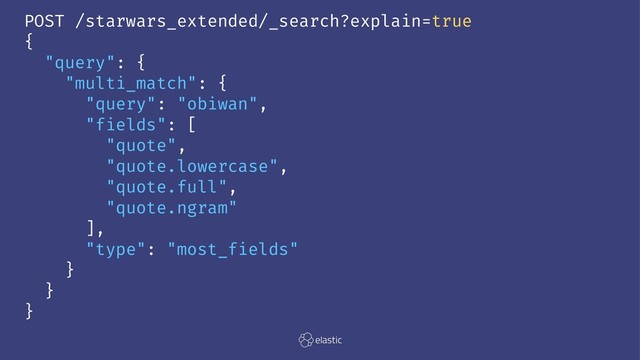 POST /starwars_extended/_search?explain=true
{
"query": {
"multi_match": {
"query": "obiwan",
"fields": [
"quote",
"quote.lowercase",
"quote.full",
"quote.ngram"
],
"type": "most_fields"
}
}
}
