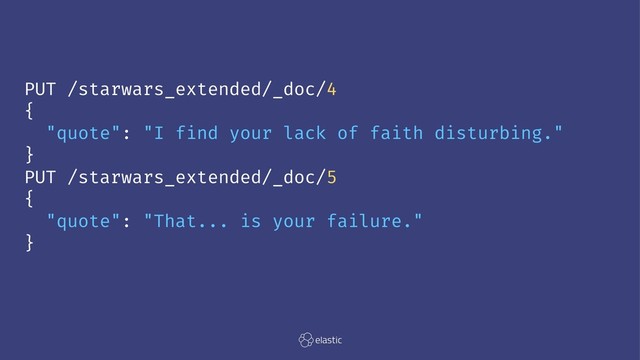 PUT /starwars_extended/_doc/4
{
"quote": "I find your lack of faith disturbing."
}
PUT /starwars_extended/_doc/5
{
"quote": "That... is your failure."
}
