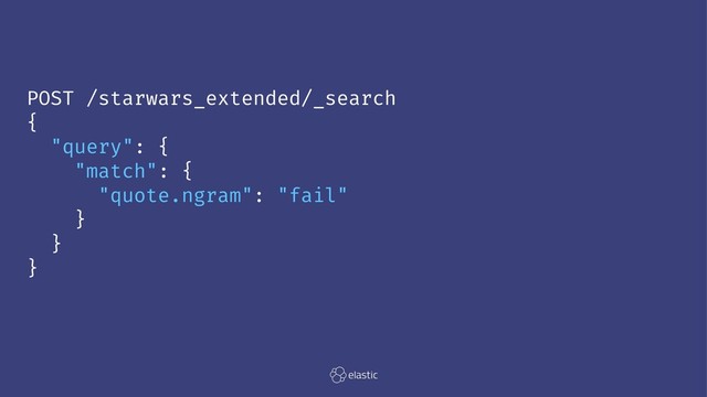 POST /starwars_extended/_search
{
"query": {
"match": {
"quote.ngram": "fail"
}
}
}

