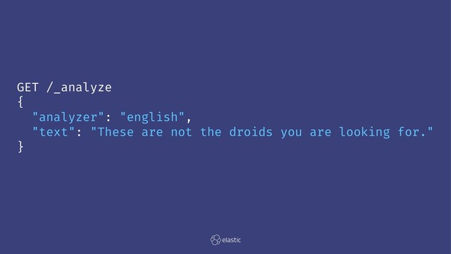 GET /_analyze
{
"analyzer": "english",
"text": "These are not the droids you are looking for."
}

