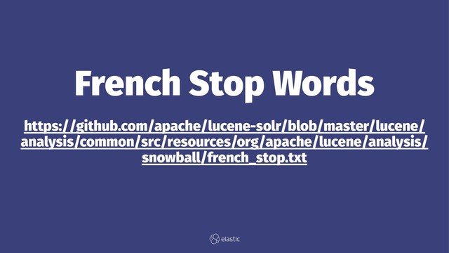 French Stop Words
https://github.com/apache/lucene-solr/blob/master/lucene/
analysis/common/src/resources/org/apache/lucene/analysis/
snowball/french_stop.txt

