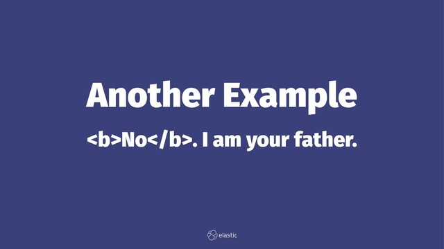 Another Example
<b>No</b>. I am your father.
