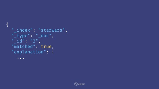 {
"_index": "starwars",
"_type": "_doc",
"_id": "2",
"matched": true,
"explanation": {
...
