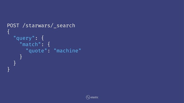 POST /starwars/_search
{
"query": {
"match": {
"quote": "machine"
}
}
}
