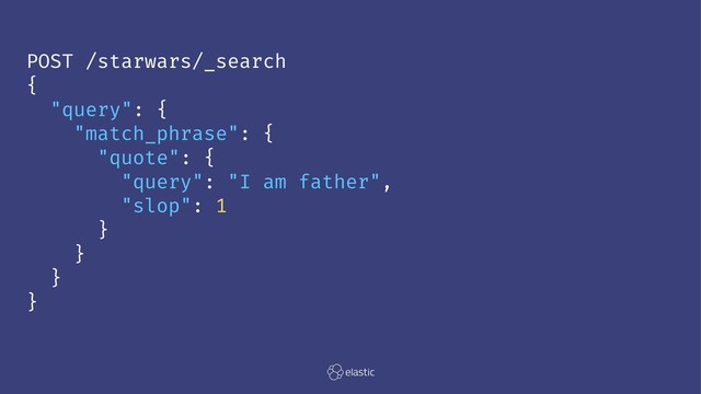 POST /starwars/_search
{
"query": {
"match_phrase": {
"quote": {
"query": "I am father",
"slop": 1
}
}
}
}
