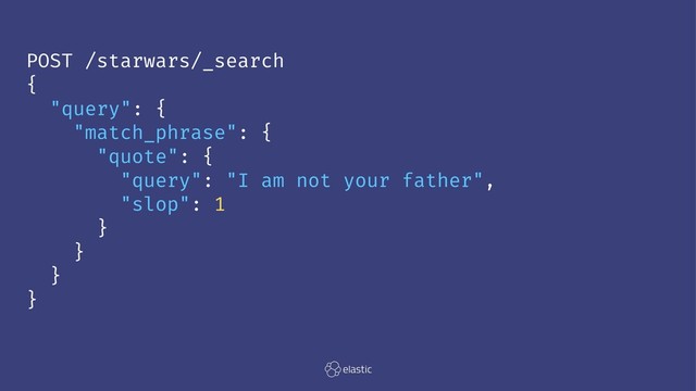 POST /starwars/_search
{
"query": {
"match_phrase": {
"quote": {
"query": "I am not your father",
"slop": 1
}
}
}
}
