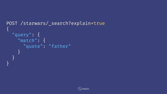 POST /starwars/_search?explain=true
{
"query": {
"match": {
"quote": "father"
}
}
}

