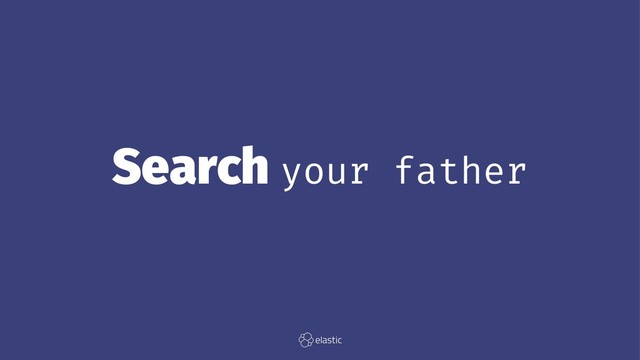 Search your father
