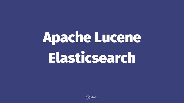 Apache Lucene
Elasticsearch
