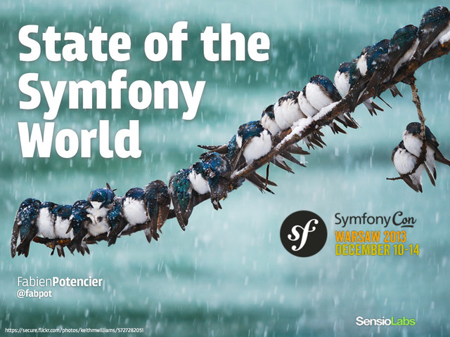 State of the
Symfony
World
FabienPotencier
@fabpot
h﬙ps:/
/secure.ﬂickr.com/photos/keithmwilliams/5727282051
