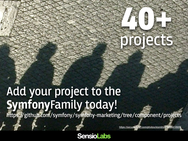 Add your project to the
SymfonyFamily today!
h﬙ps:/
/github.com/symfony/symfony-marketing/tree/component/projects
40+
projects
https://secure.flickr.com/photos/kismihok/2894418909
