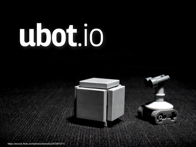 ubot.io
https://secure.flickr.com/photos/donsolo/2472473711
