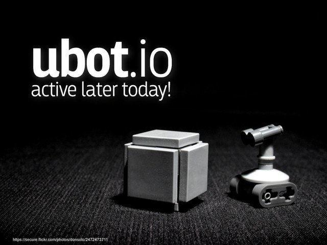 ubot.io
active later today!
https://secure.flickr.com/photos/donsolo/2472473711
