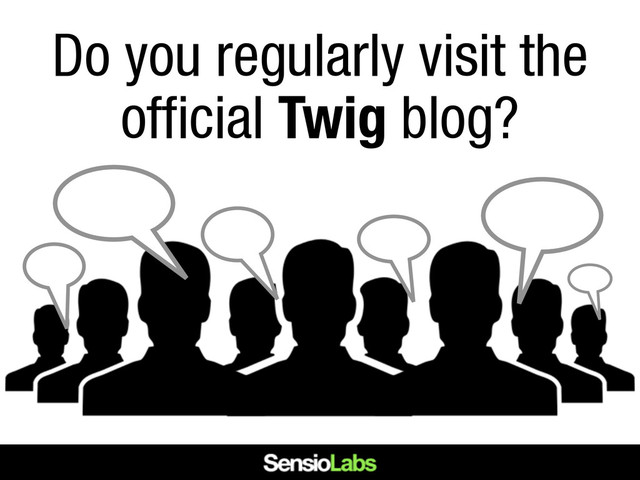Do you regularly visit the
official Twig blog?
