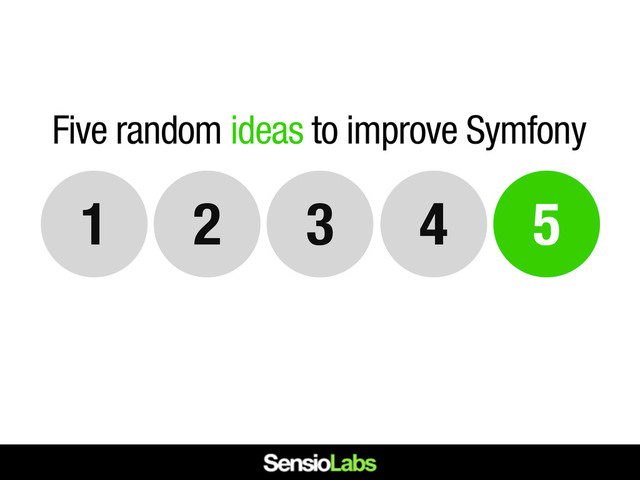 4 5
3
2
1
Five random ideas to improve Symfony
