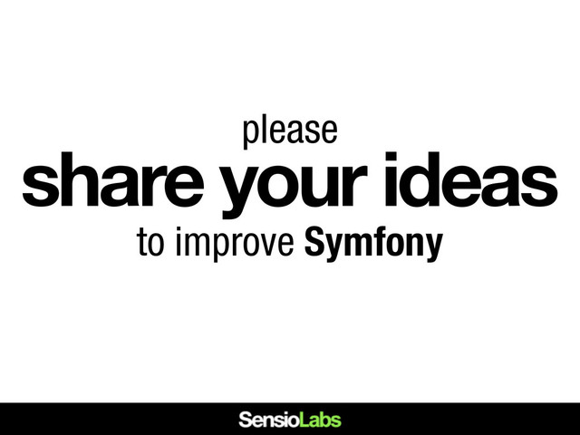 please
share your ideas
to improve Symfony
