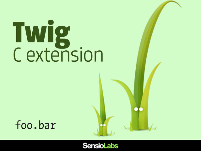 Twig
C extension
foo.bar

