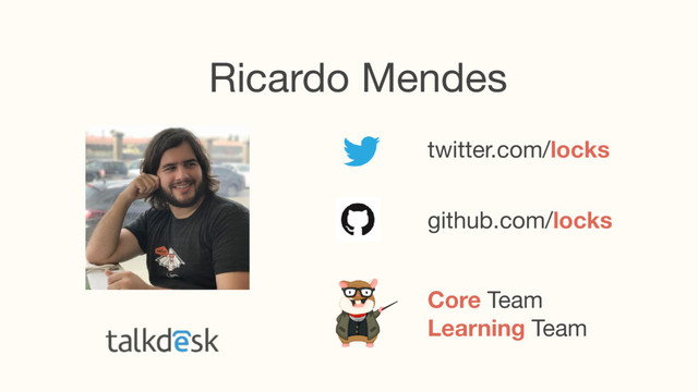 twitter.com/locks
Core Team 
Learning Team
Ricardo Mendes
github.com/locks
