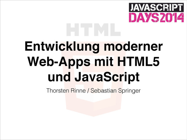 Entwicklung moderner
Web-Apps mit HTML5
und JavaScript
Thorsten Rinne / Sebastian Springer
