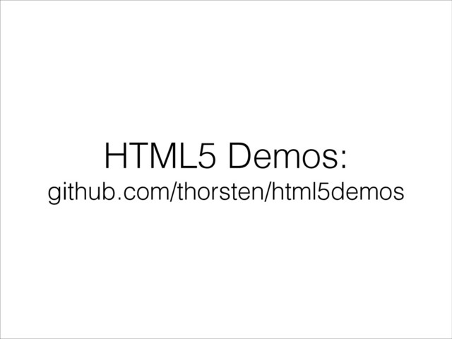 HTML5 Demos: 
github.com/thorsten/html5demos
