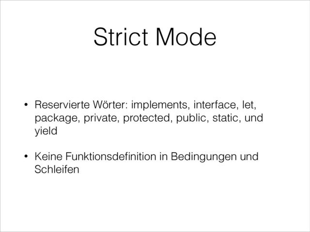 Strict Mode
• Reservierte Wörter: implements, interface, let,
package, private, protected, public, static, und
yield
• Keine Funktionsdeﬁnition in Bedingungen und
Schleifen
