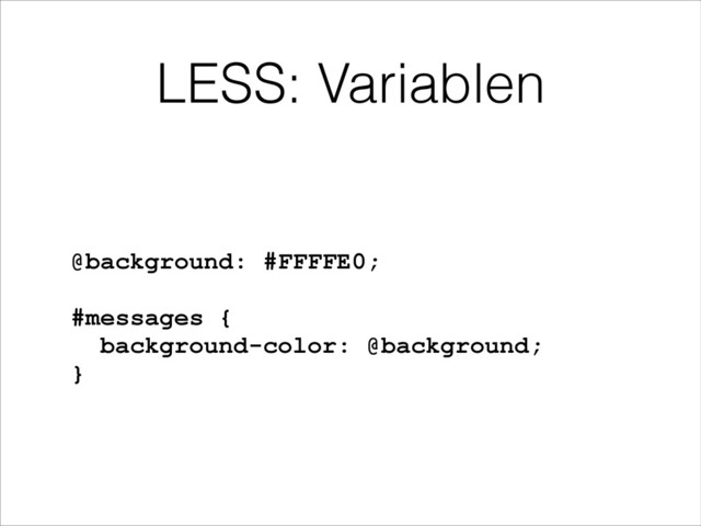 LESS: Variablen
@background: #FFFFE0;
!
#messages {
background-color: @background;
}
