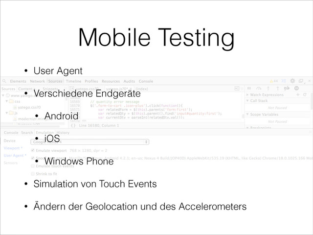 Mobile Testing
• User Agent
• Verschiedene Endgeräte
• Android
• iOS
• Windows Phone
• Simulation von Touch Events
• Ändern der Geolocation und des Accelerometers
