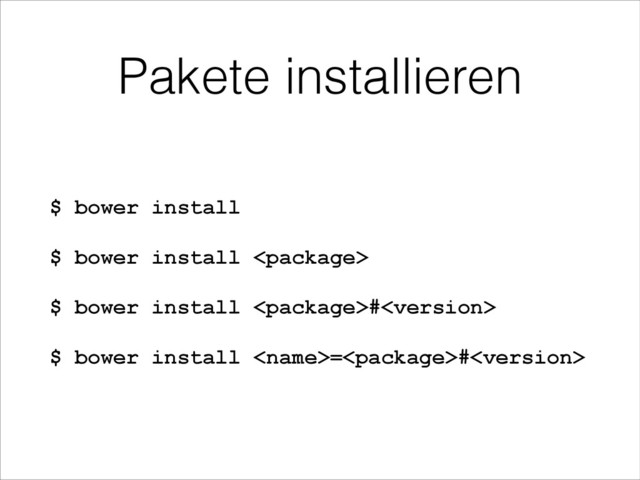 Pakete installieren
$ bower install
$ bower install 
$ bower install #
$ bower install =#
