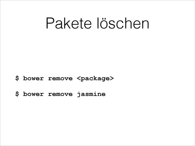 Pakete löschen
$ bower remove 
$ bower remove jasmine
