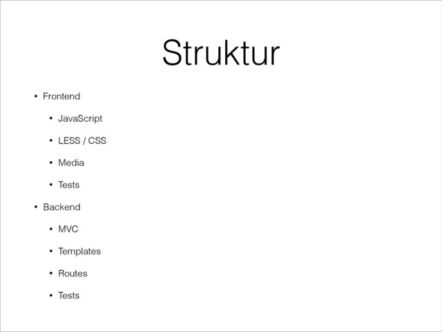 Struktur
• Frontend
• JavaScript
• LESS / CSS
• Media
• Tests
• Backend
• MVC
• Templates
• Routes
• Tests
