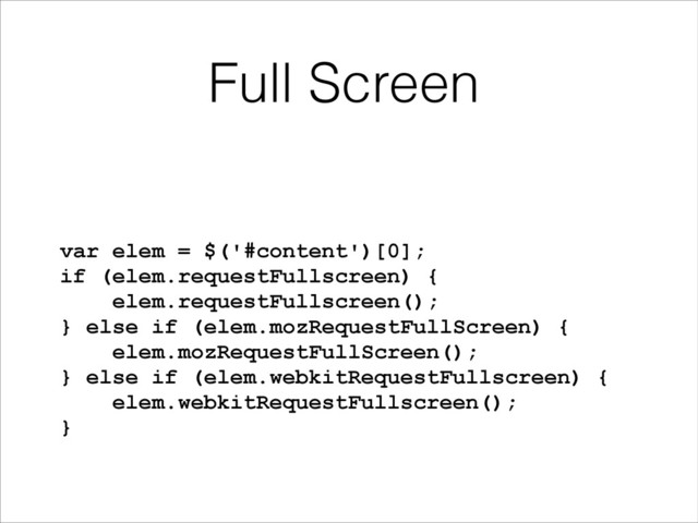var elem = $('#content')[0];
if (elem.requestFullscreen) {
elem.requestFullscreen();
} else if (elem.mozRequestFullScreen) {
elem.mozRequestFullScreen();
} else if (elem.webkitRequestFullscreen) {
elem.webkitRequestFullscreen();
}
Full Screen
