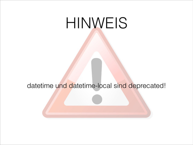 HINWEIS
datetime und datetime-local sind deprecated!
