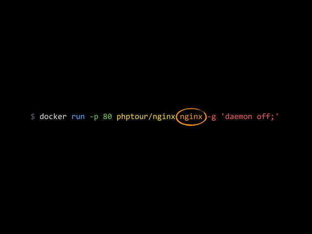 $	  docker	  run	  -­‐p	  80	  phptour/nginx	  nginx	  -­‐g	  'daemon	  off;'
