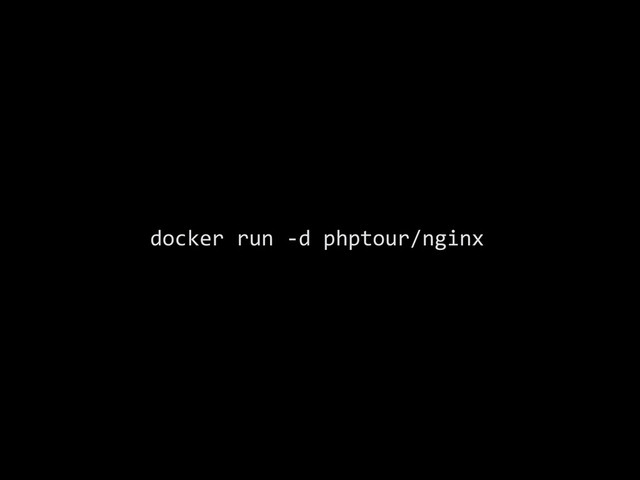 docker	  run	  -­‐d	  phptour/nginx
