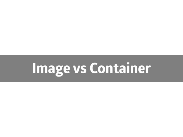 Image vs Container
