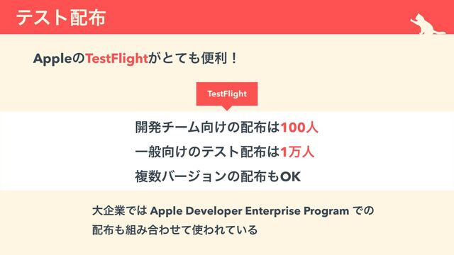 ςετ഑෍
AppleͷTestFlight͕ͱͯ΋ศརʂ
େاۀͰ͸ Apple Developer Enterprise Program Ͱͷ
 
഑෍΋૊Έ߹Θͤͯ࢖ΘΕ͍ͯΔ
։ൃνʔϜ޲͚ͷ഑෍͸100ਓ
 
Ұൠ޲͚ͷςετ഑෍͸1ສਓ


ෳ਺όʔδϣϯͷ഑෍΋OK
TestFlight
