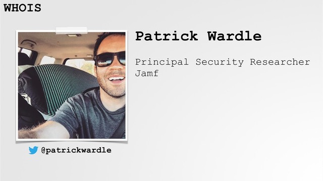 Patrick Wardle
Principal Security Researcher
Jamf
WHOIS
@patrickwardle
