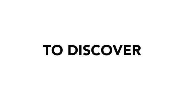 TO DISCOVER
