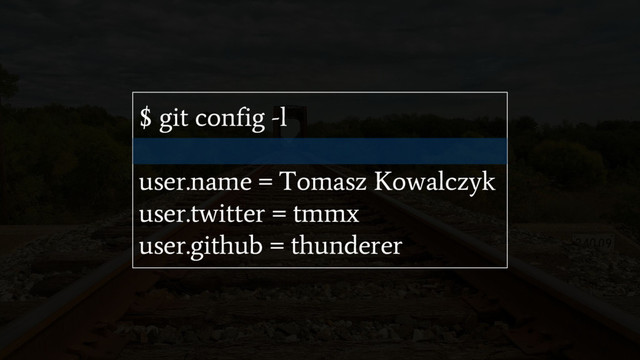 $ git config -l
user.name = Tomasz Kowalczyk
user.twitter = tmmx
user.github = thunderer
