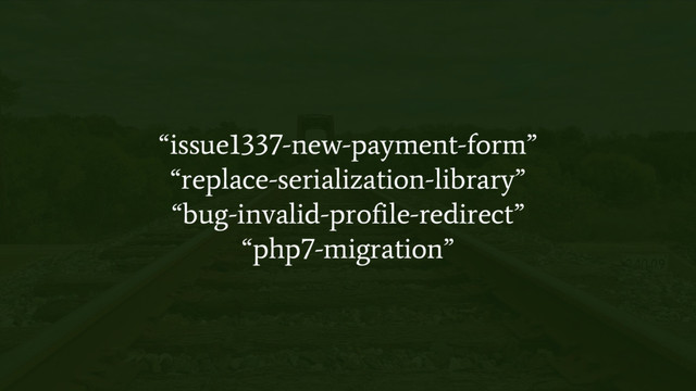 “issue1337-new-payment-form”
“replace-serialization-library”
“bug-invalid-profile-redirect”
“php7-migration”
