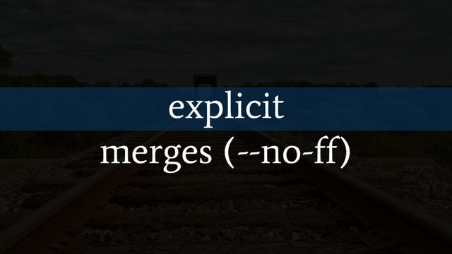 explicit
merges (--no-ff)
