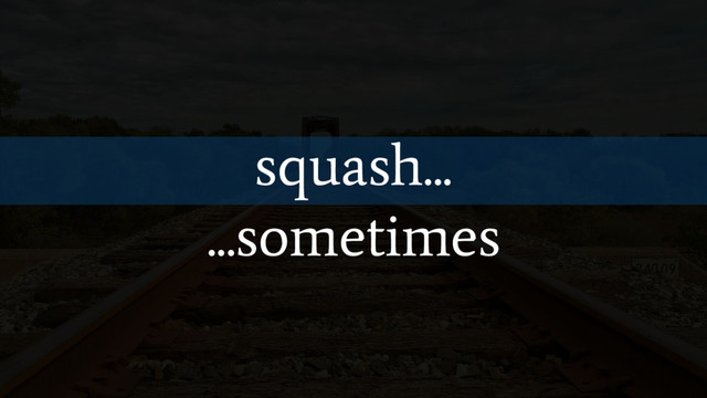 squash...
...sometimes
