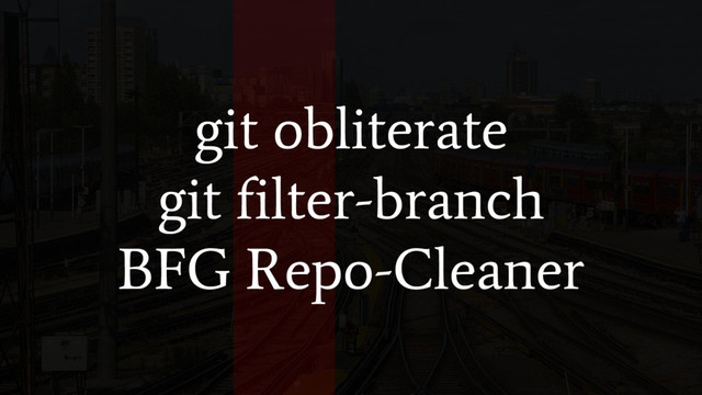 git obliterate
git filter-branch
BFG Repo-Cleaner
