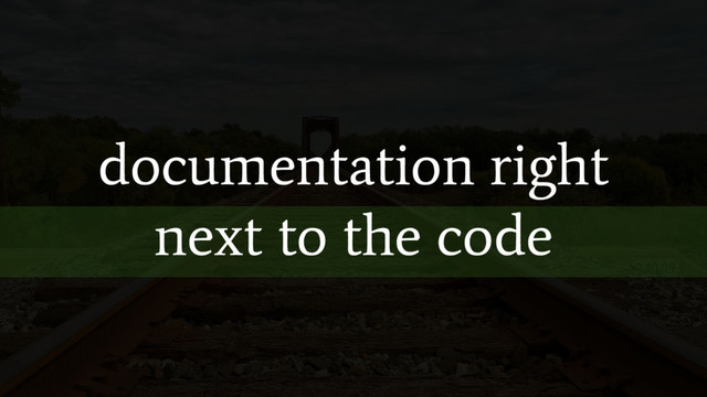 documentation right
next to the code
